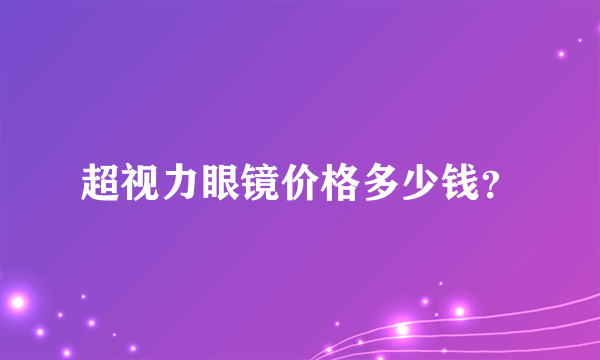 超视力眼镜价格多少钱？