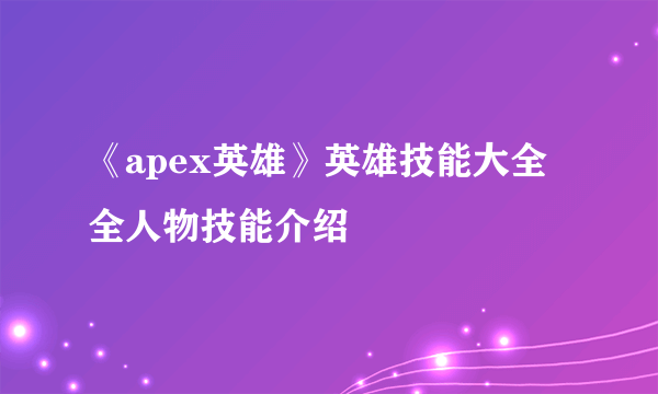 《apex英雄》英雄技能大全 全人物技能介绍