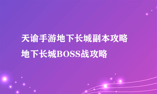 天谕手游地下长城副本攻略 地下长城BOSS战攻略