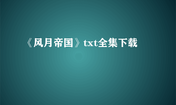 《风月帝国》txt全集下载