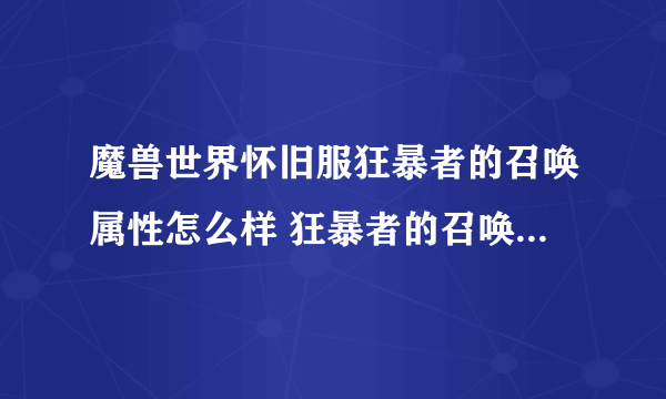 魔兽世界怀旧服狂暴者的召唤属性怎么样 狂暴者的召唤属性一览