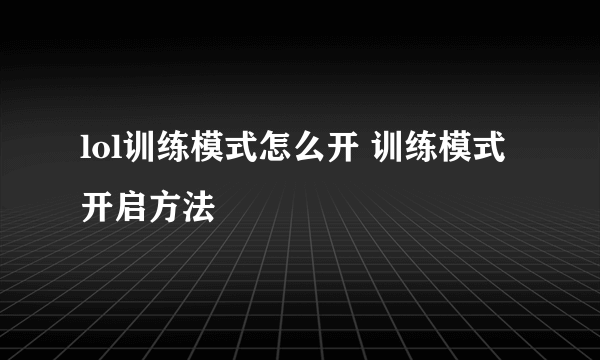 lol训练模式怎么开 训练模式开启方法