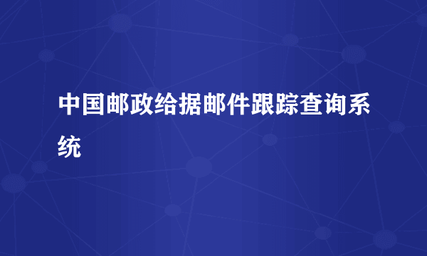 中国邮政给据邮件跟踪查询系统