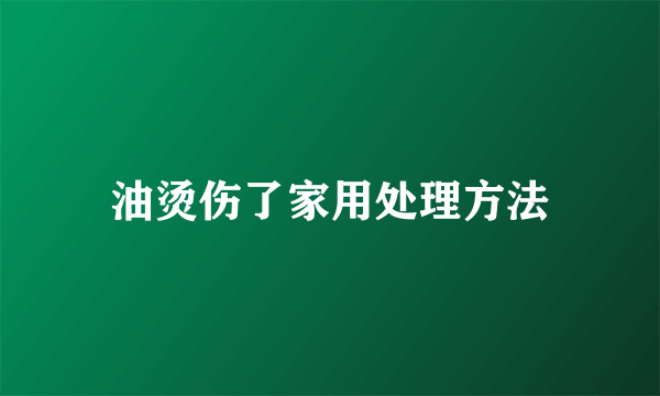 油烫伤了家用处理方法