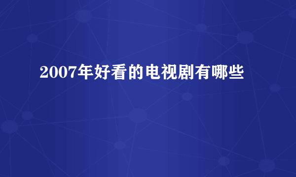 2007年好看的电视剧有哪些