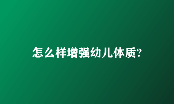 怎么样增强幼儿体质?