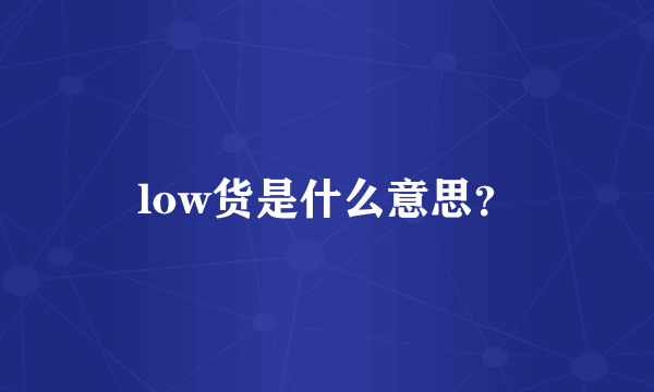 low货是什么意思？