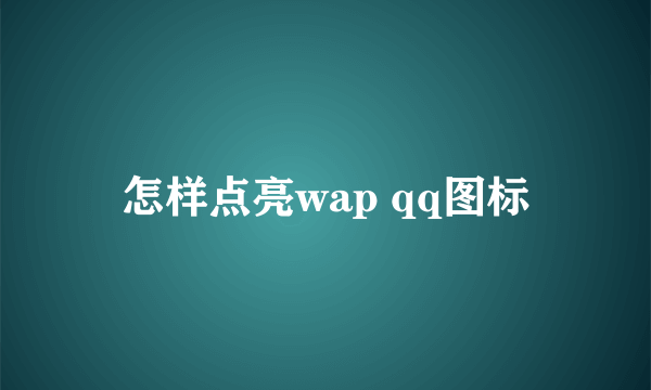 怎样点亮wap qq图标