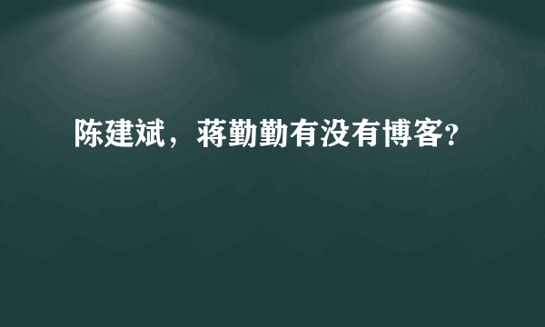 陈建斌，蒋勤勤有没有博客？