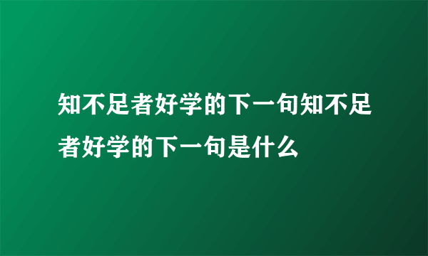 知不足者好学的下一句知不足者好学的下一句是什么