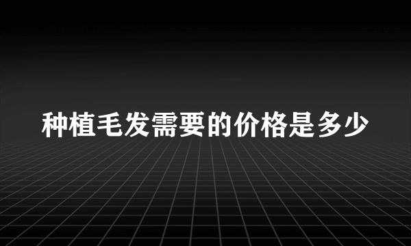 种植毛发需要的价格是多少