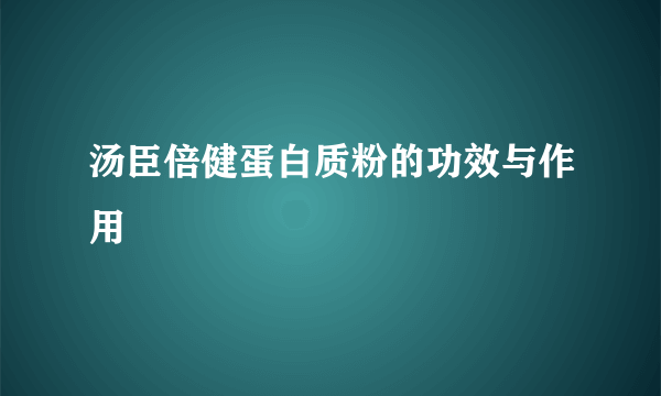 汤臣倍健蛋白质粉的功效与作用