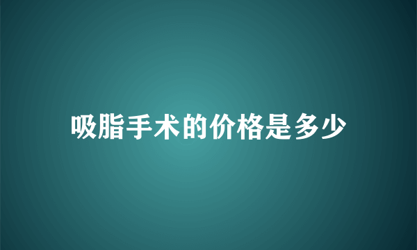 吸脂手术的价格是多少