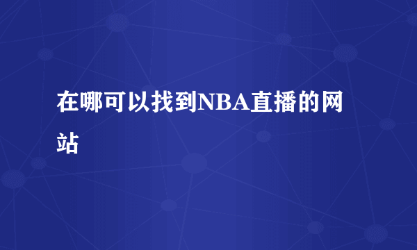 在哪可以找到NBA直播的网站