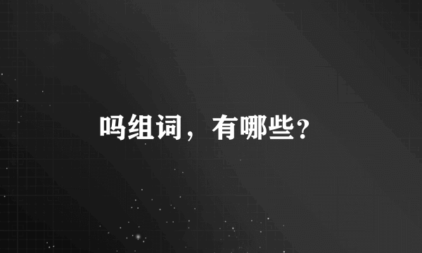 吗组词，有哪些？