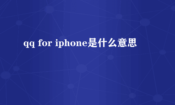 qq for iphone是什么意思