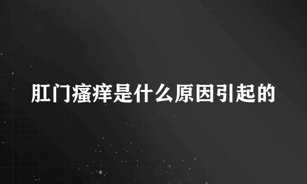 肛门瘙痒是什么原因引起的