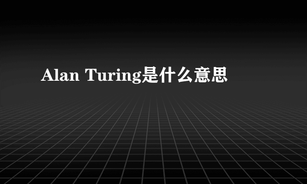 Alan Turing是什么意思