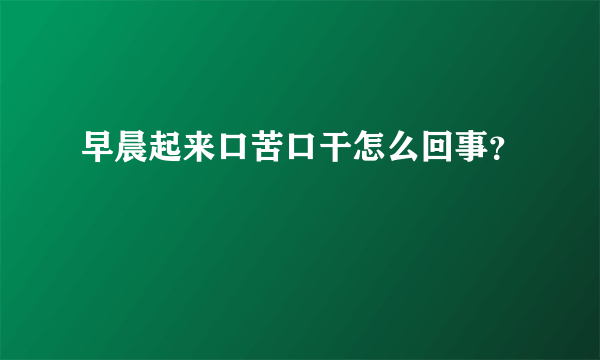 早晨起来口苦口干怎么回事？