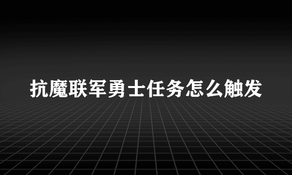 抗魔联军勇士任务怎么触发