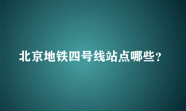 北京地铁四号线站点哪些？