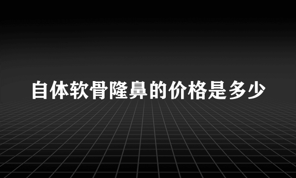 自体软骨隆鼻的价格是多少