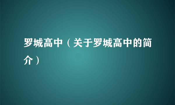 罗城高中（关于罗城高中的简介）