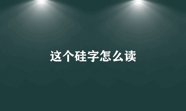 这个硅字怎么读