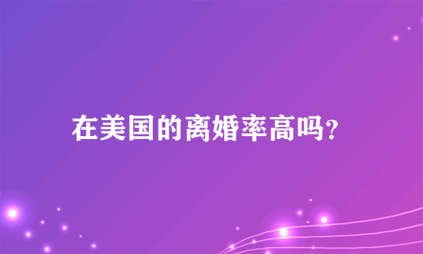 在美国的离婚率高吗？