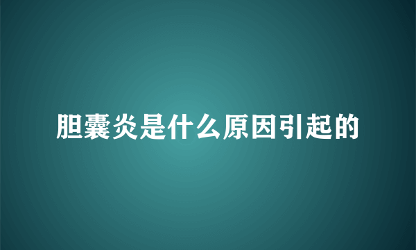 胆囊炎是什么原因引起的