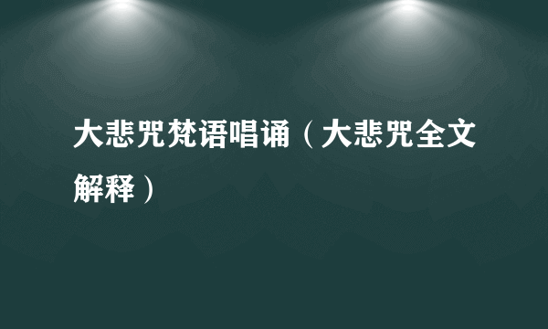 大悲咒梵语唱诵（大悲咒全文解释）