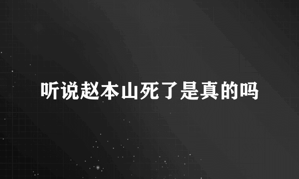 听说赵本山死了是真的吗