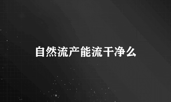 自然流产能流干净么