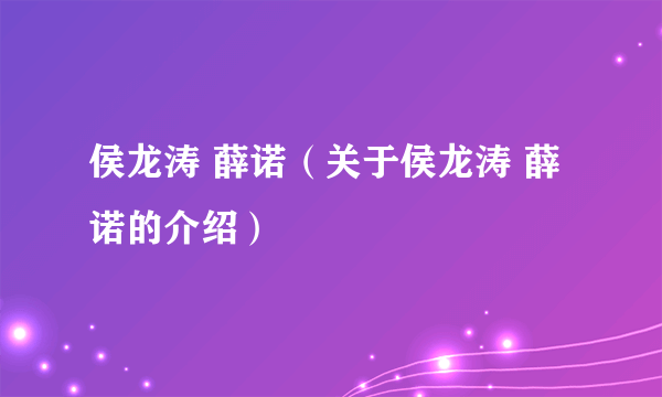 侯龙涛 薛诺（关于侯龙涛 薛诺的介绍）