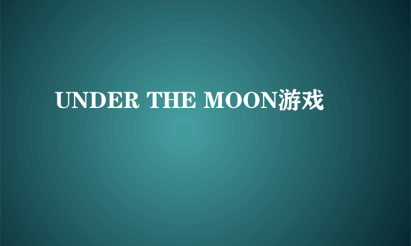 UNDER THE MOON游戏