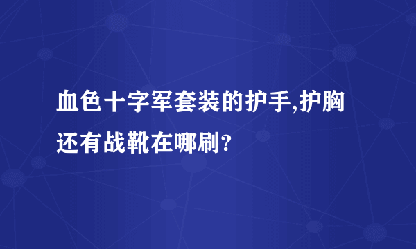 血色十字军套装的护手,护胸还有战靴在哪刷?