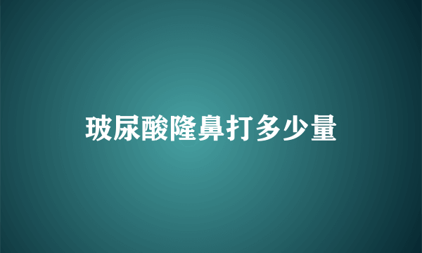 玻尿酸隆鼻打多少量