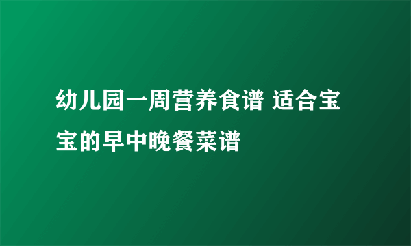 幼儿园一周营养食谱 适合宝宝的早中晚餐菜谱