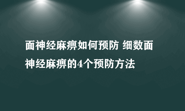 面神经麻痹如何预防 细数面神经麻痹的4个预防方法