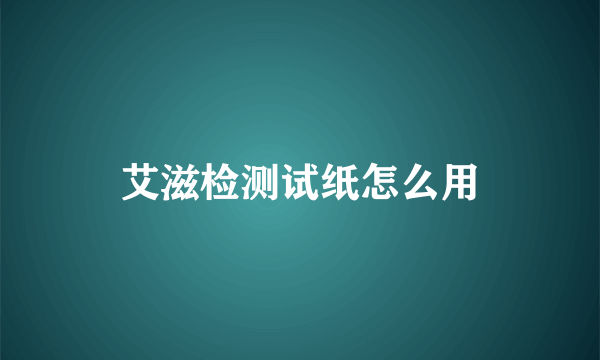 艾滋检测试纸怎么用