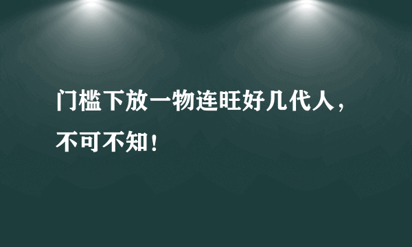 门槛下放一物连旺好几代人，不可不知！