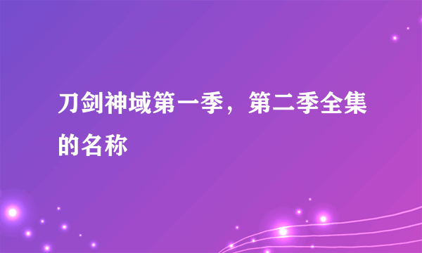 刀剑神域第一季，第二季全集的名称