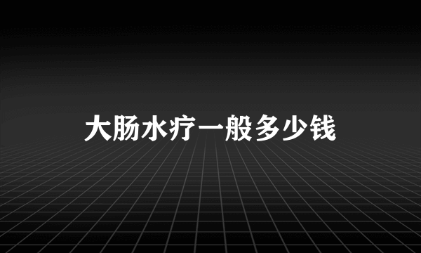 大肠水疗一般多少钱