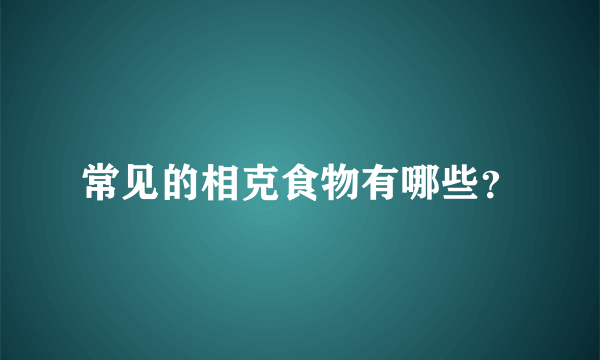 常见的相克食物有哪些？