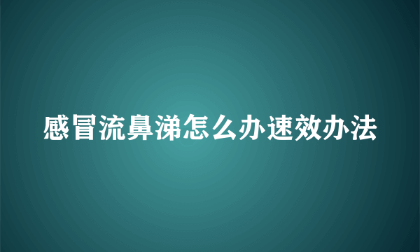 感冒流鼻涕怎么办速效办法