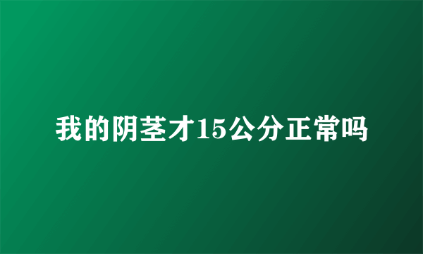 我的阴茎才15公分正常吗