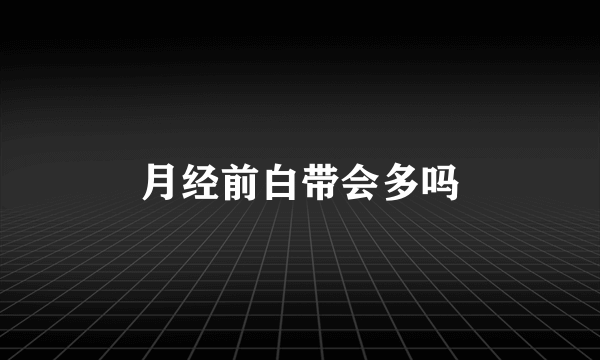 月经前白带会多吗