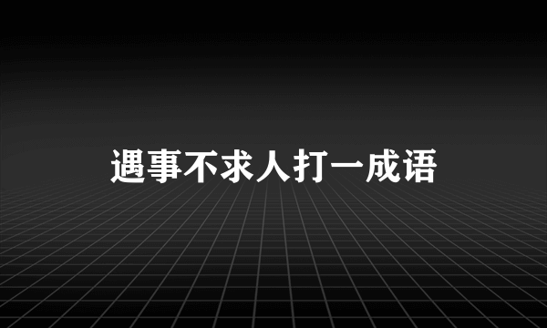 遇事不求人打一成语