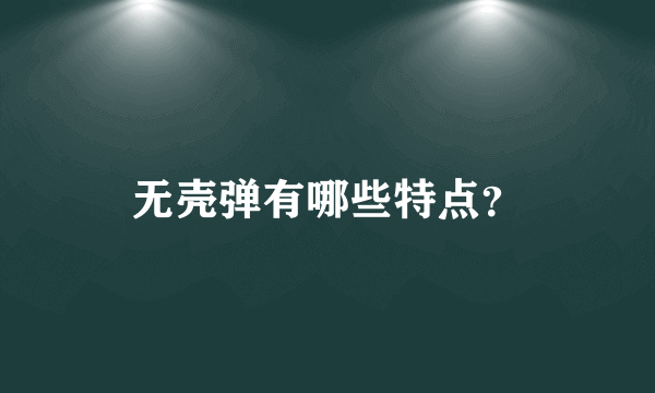 无壳弹有哪些特点？