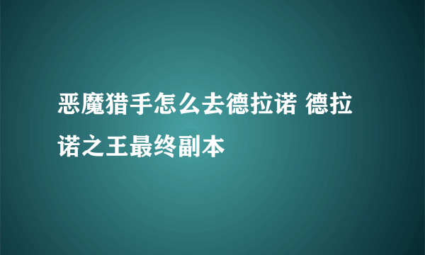 恶魔猎手怎么去德拉诺 德拉诺之王最终副本